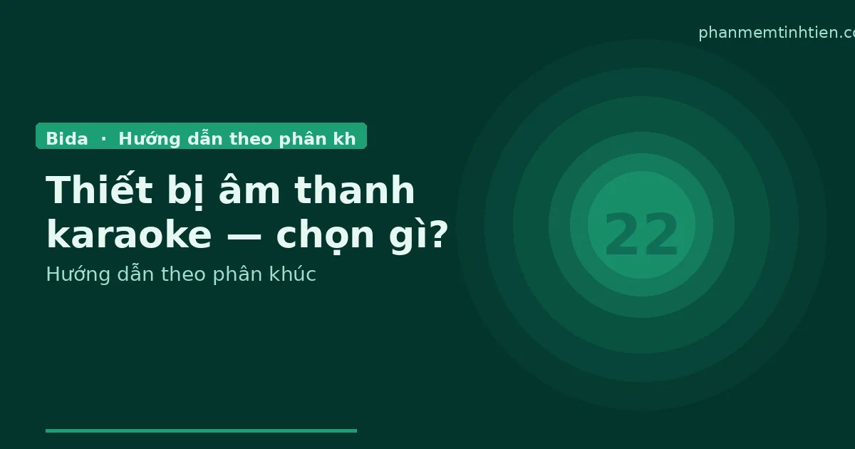 Thiết bị âm thanh karaoke — chọn gì cho từng phân khúc quán