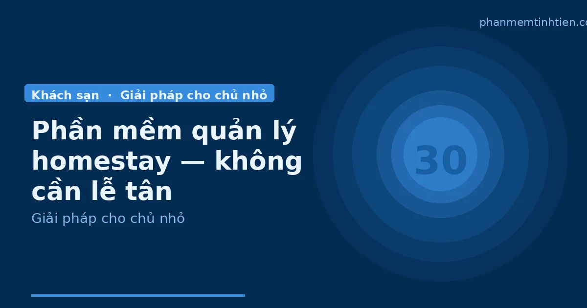 Phần mềm quản lý homestay — giải pháp cho chủ nhỏ không cần lễ tân