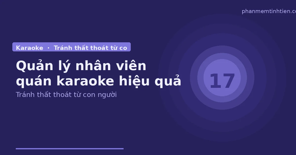 Quản lý nhân viên quán karaoke hiệu quả — tránh thất thoát từ con người